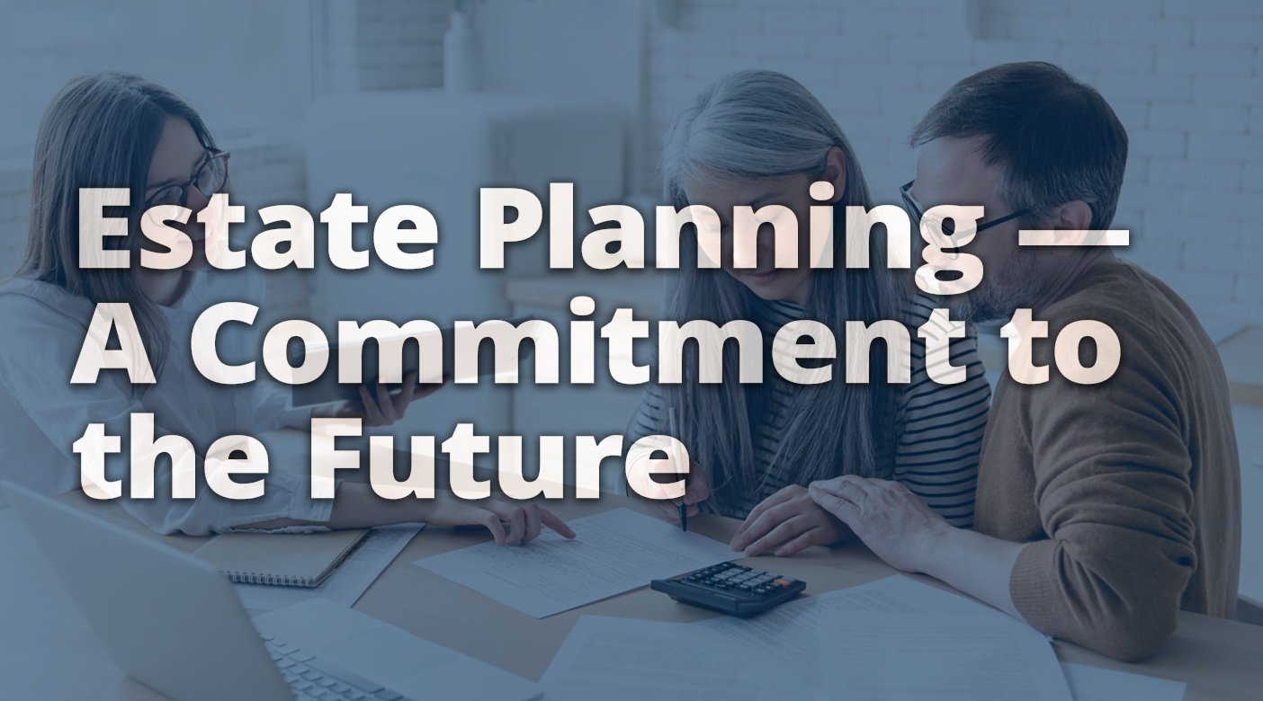 Estate Planning — A Commitment to the Future