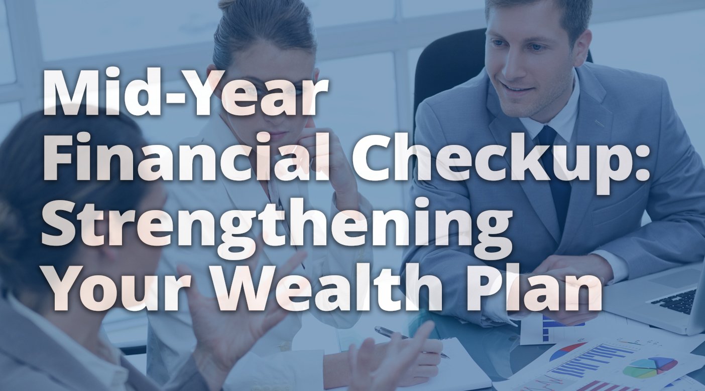 Mid-Year Financial Checkup: Strengthening Your Wealth Plan