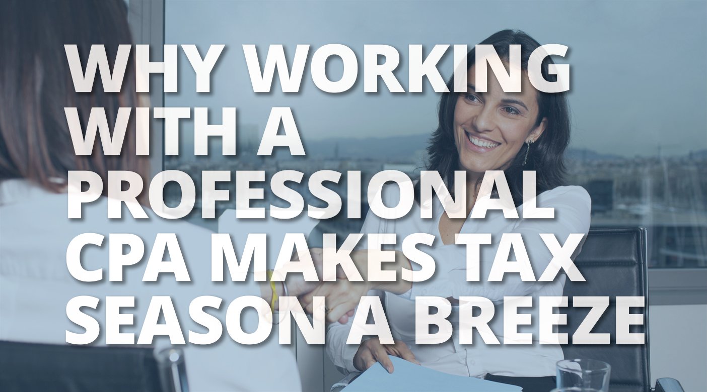 Why Working with a Professional CPA Makes Tax Season a Breeze