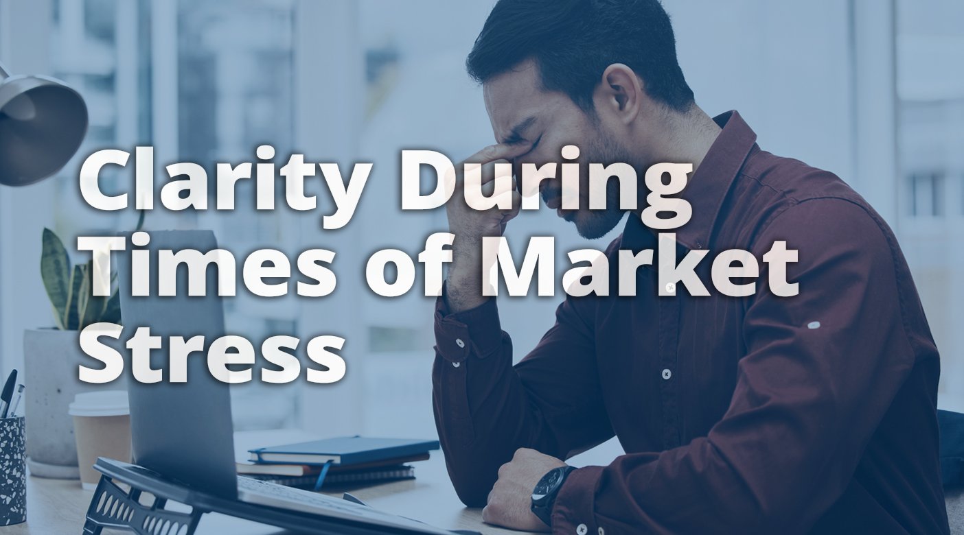 Clarity During Times of Market Stress