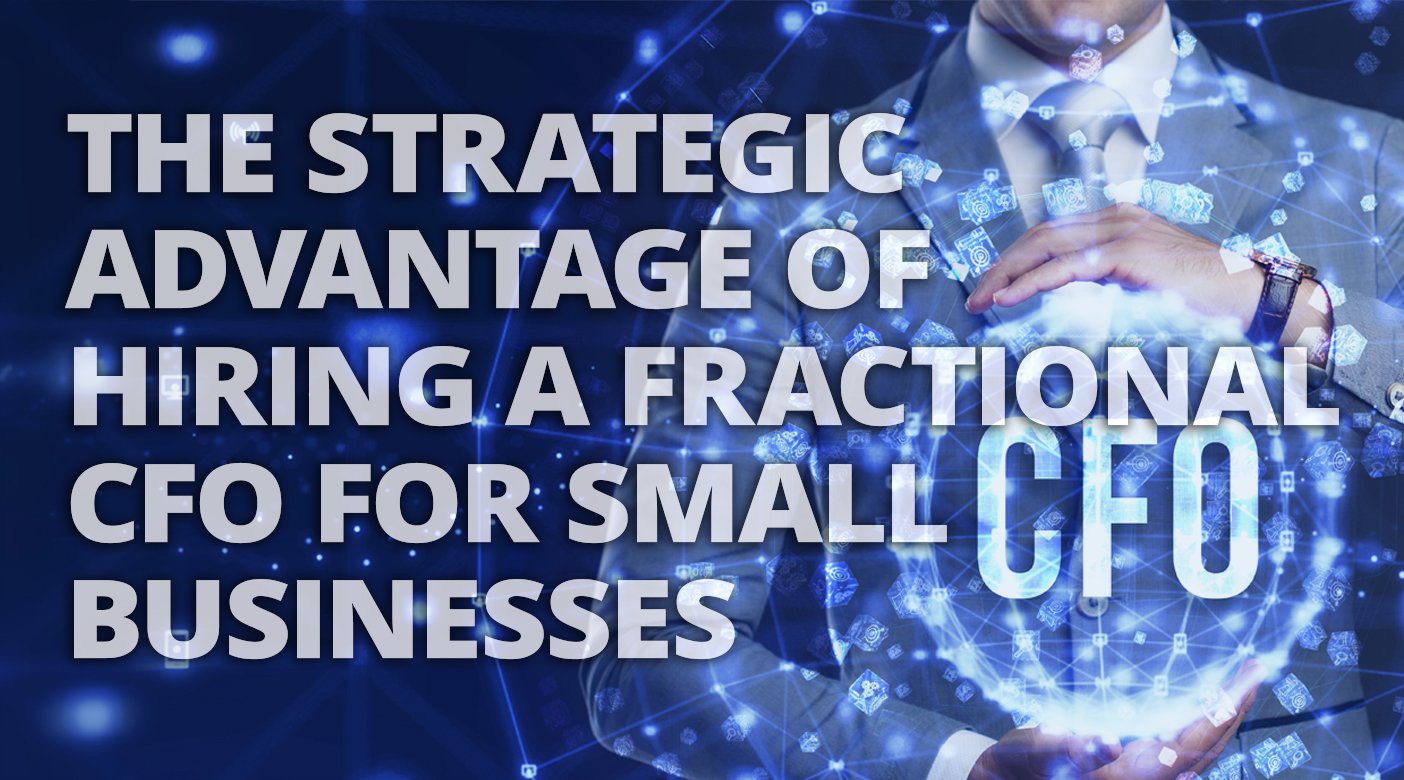 The Strategic Advantage of Hiring a Fractional CFO for Small Businesses
