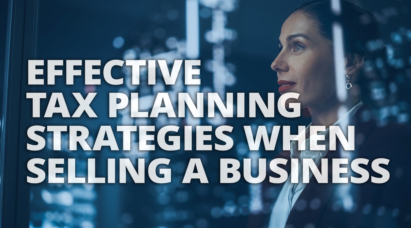 Effective Tax Planning Strategies When Selling a Business