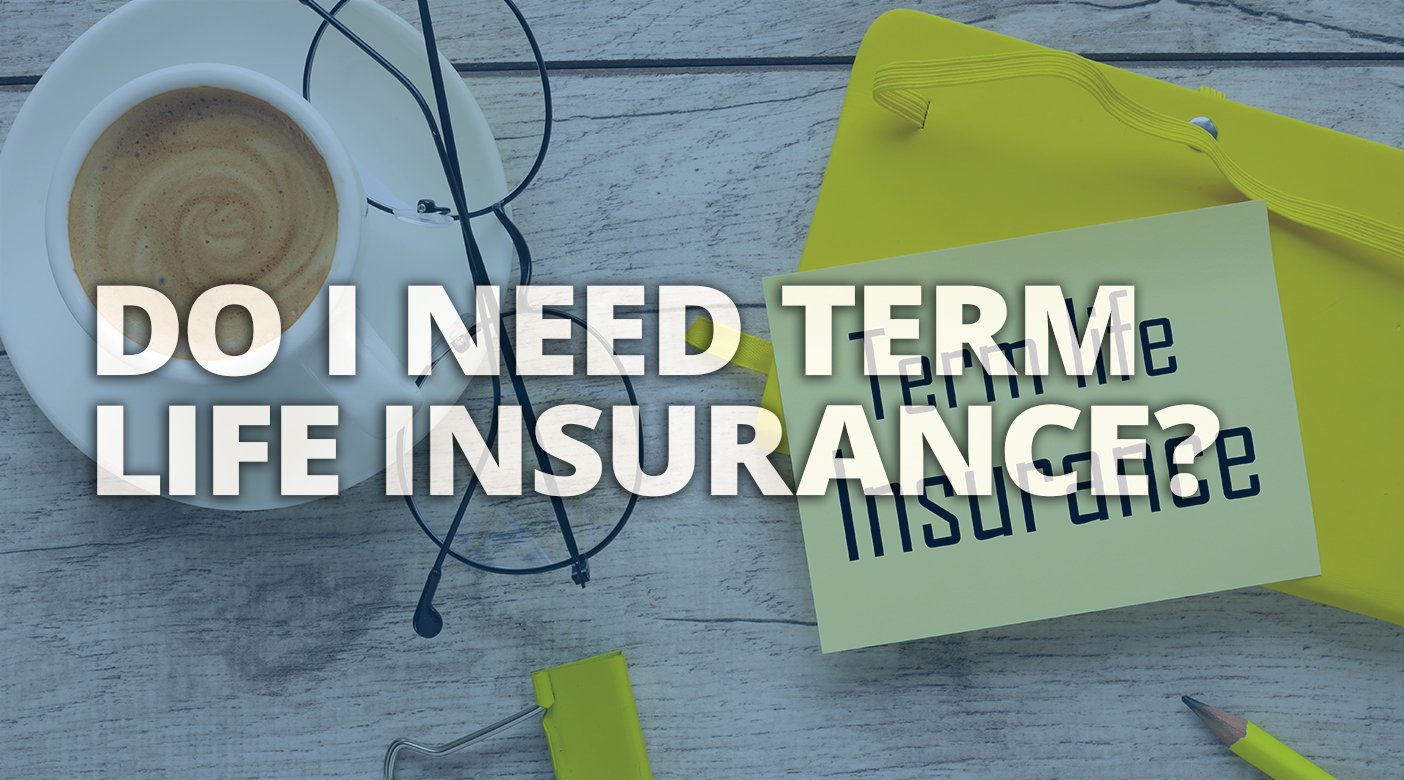 Do I need Term Life Insurance?